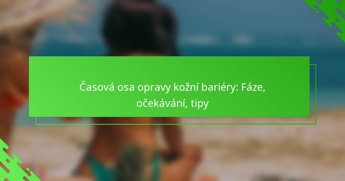 Časová osa opravy kožní bariéry: Fáze, očekávání, tipy