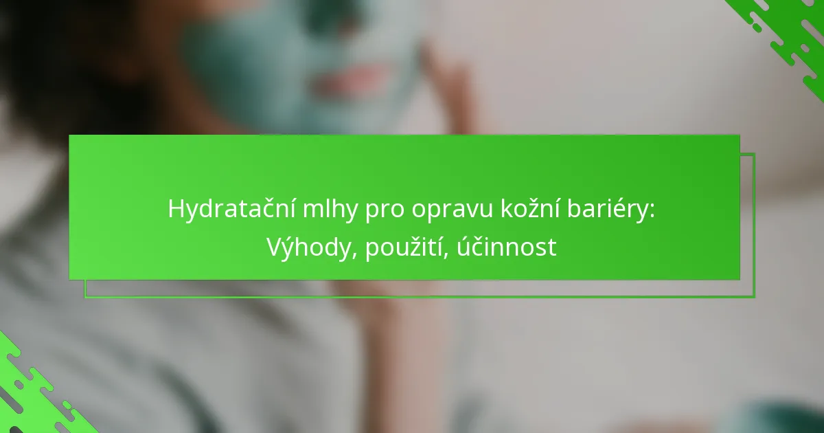 Hydratační mlhy pro opravu kožní bariéry: Výhody, použití, účinnost