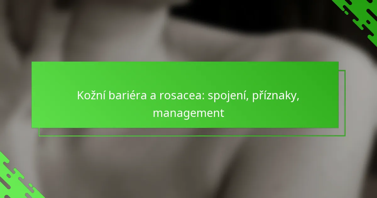 Kožní bariéra a rosacea: spojení, příznaky, management