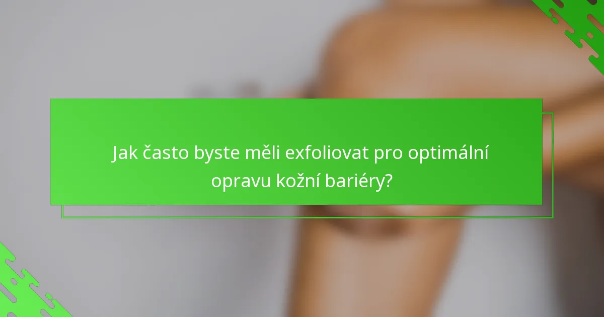 Jak často byste měli exfoliovat pro optimální opravu kožní bariéry?