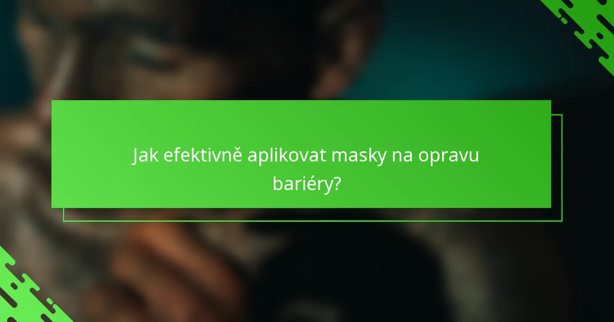 Jak efektivně aplikovat masky na opravu bariéry?