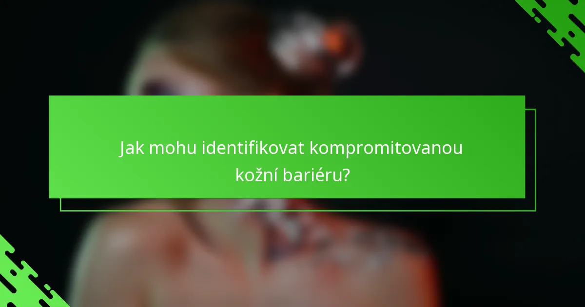 Jak mohu identifikovat kompromitovanou kožní bariéru?