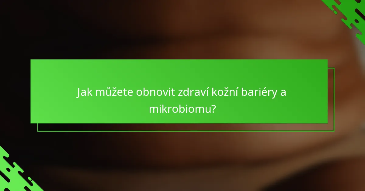 Jak můžete obnovit zdraví kožní bariéry a mikrobiomu?