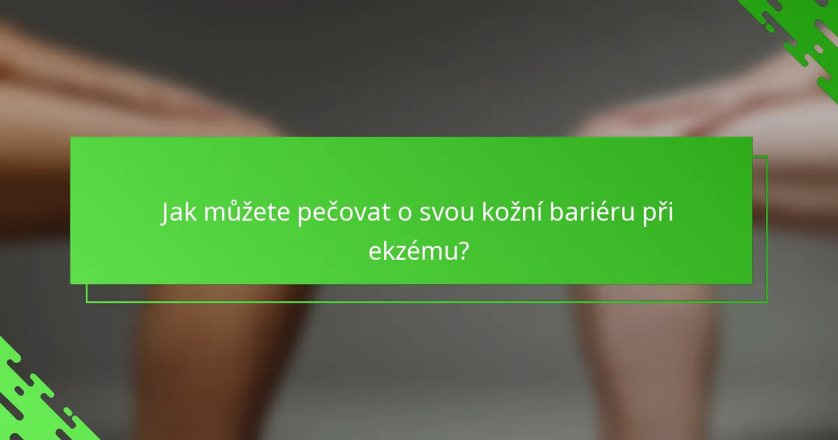 Jak můžete pečovat o svou kožní bariéru při ekzému?