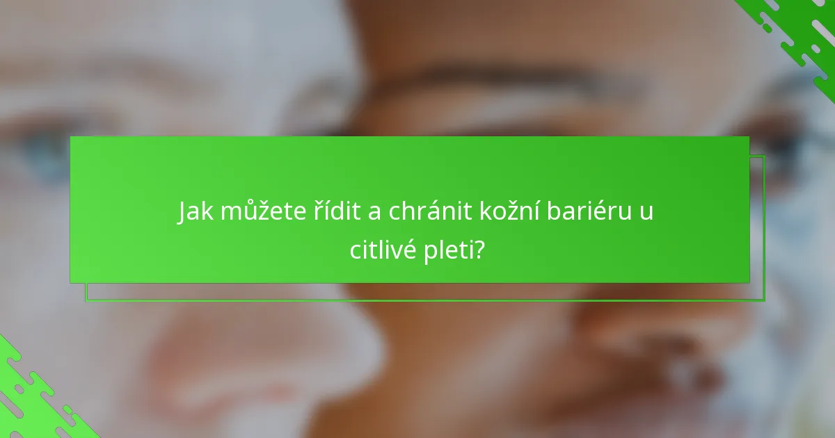 Jak můžete řídit a chránit kožní bariéru u citlivé pleti?