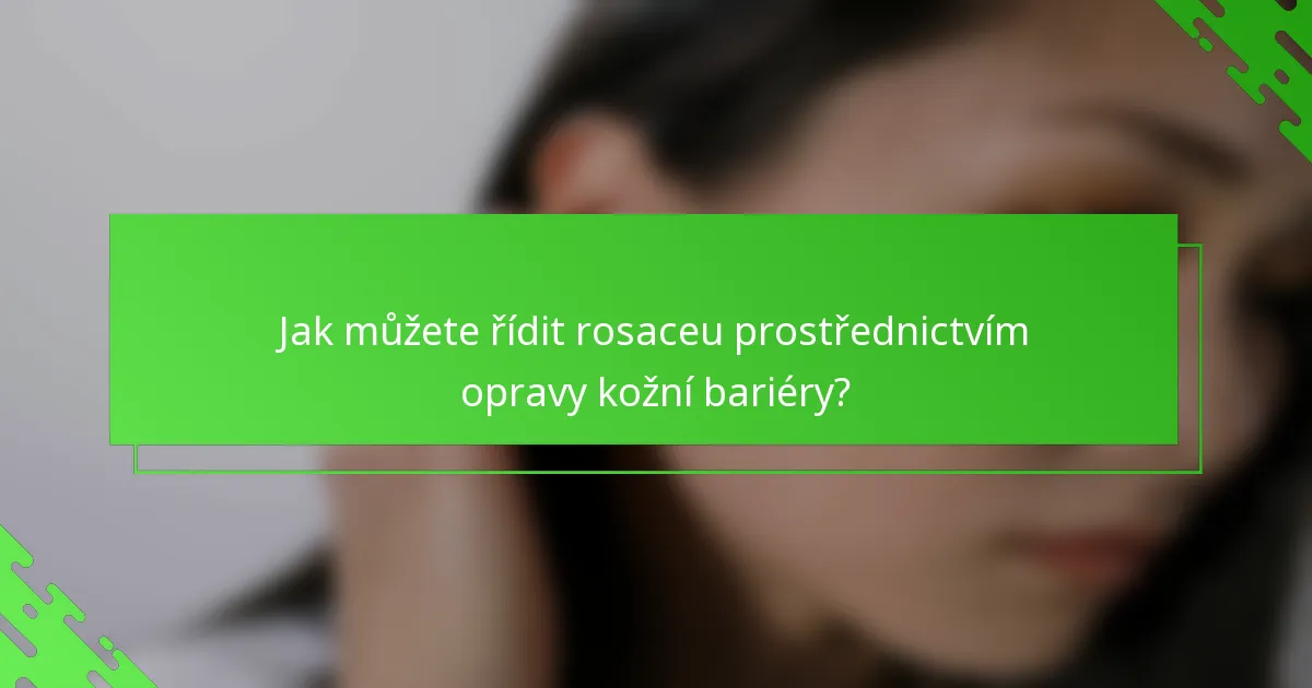 Jak můžete řídit rosaceu prostřednictvím opravy kožní bariéry?