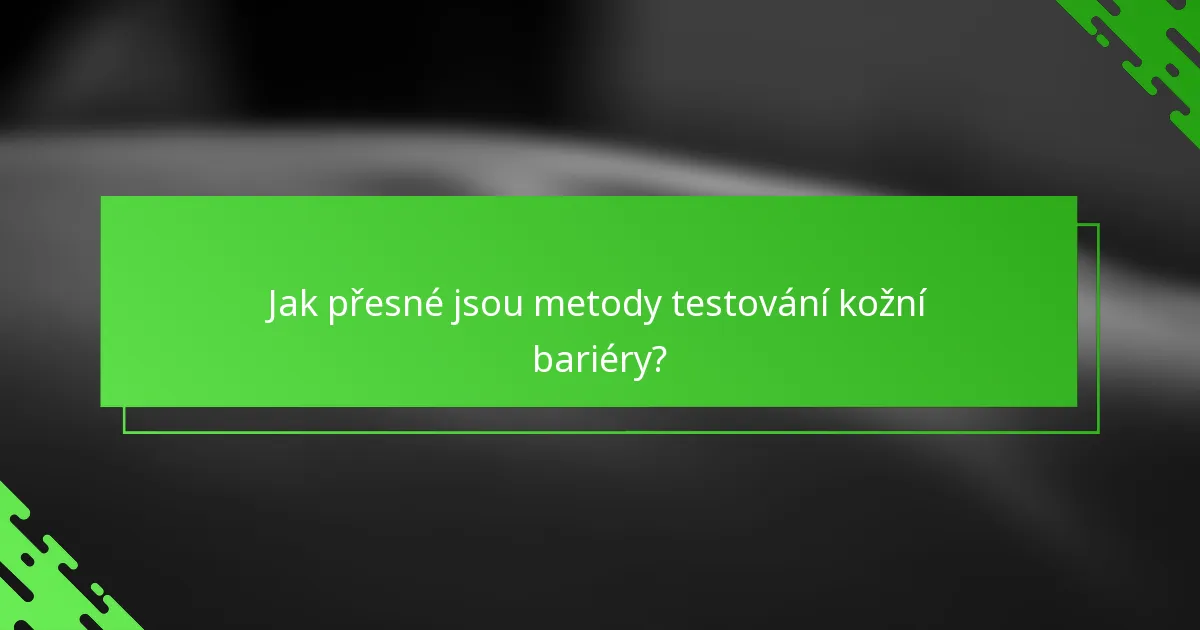 Jak přesné jsou metody testování kožní bariéry?
