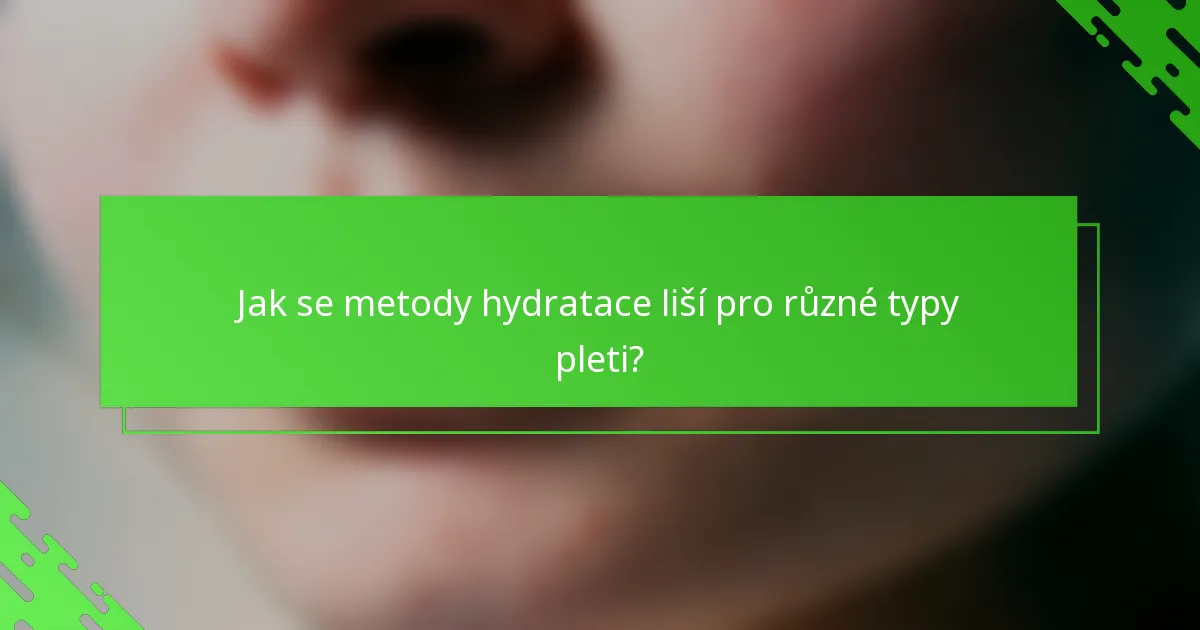 Jak se metody hydratace liší pro různé typy pleti?