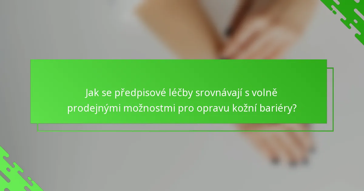 Jak se předpisové léčby srovnávají s volně prodejnými možnostmi pro opravu kožní bariéry?