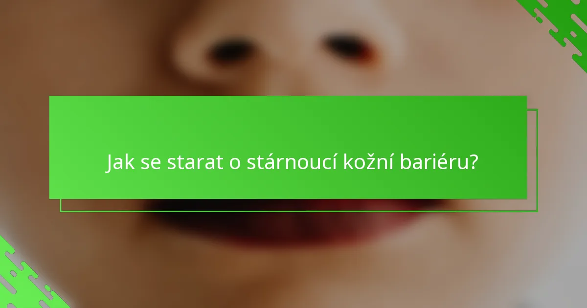 Jak se starat o stárnoucí kožní bariéru?