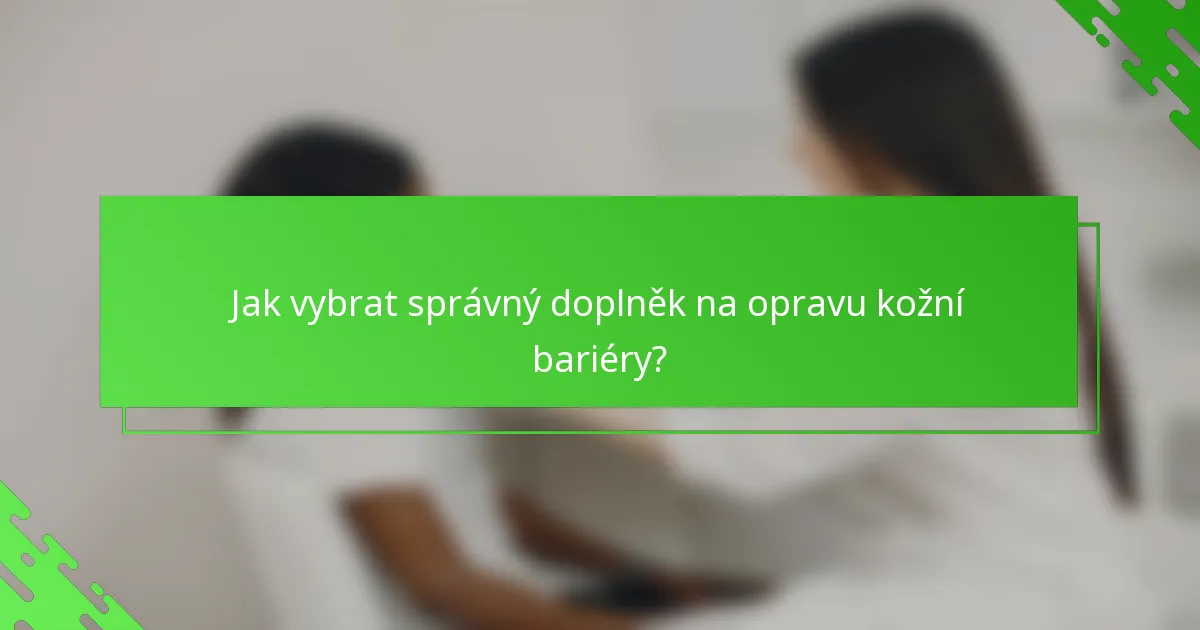 Jak vybrat správný doplněk na opravu kožní bariéry?