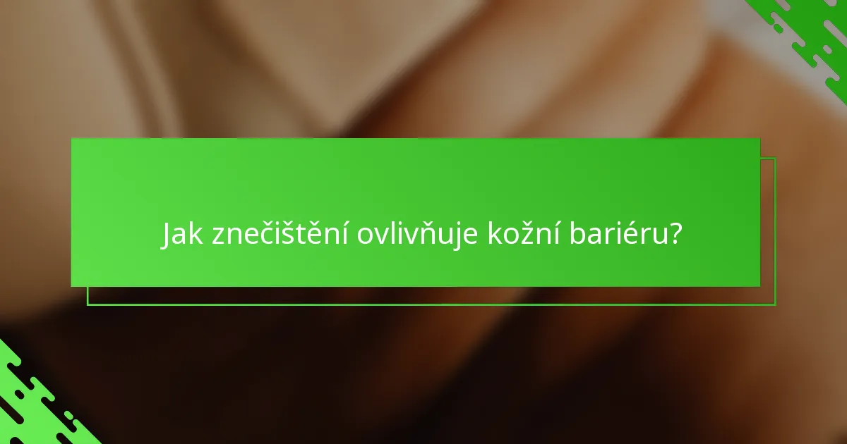 Jak znečištění ovlivňuje kožní bariéru?