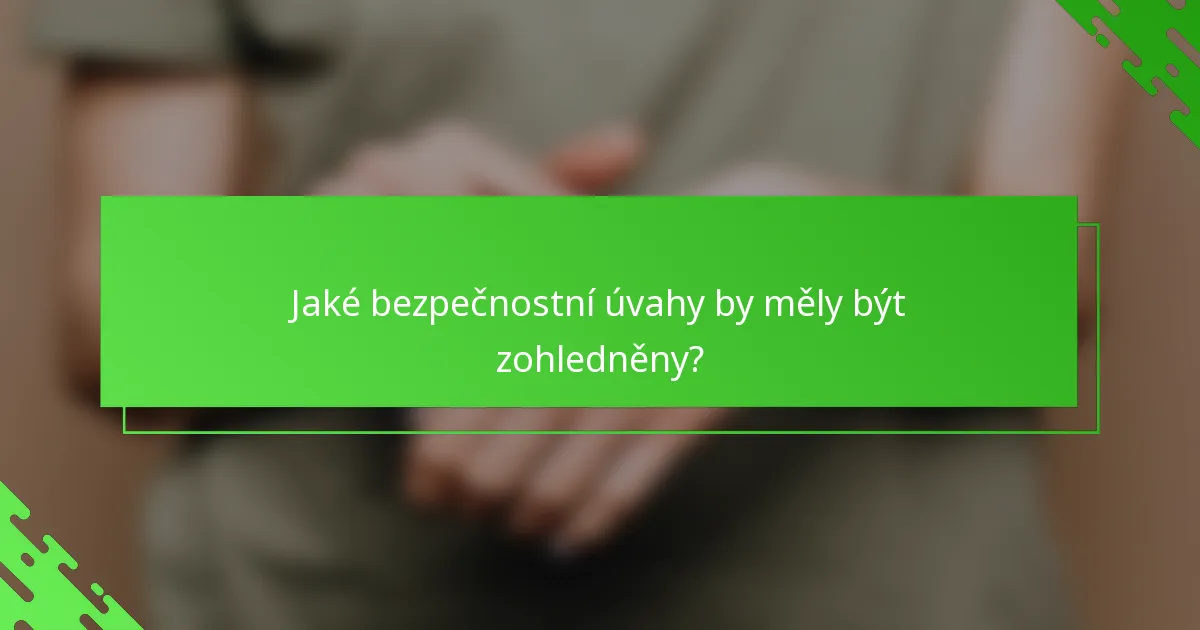 Jaké bezpečnostní úvahy by měly být zohledněny?