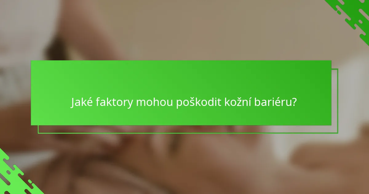 Jaké faktory mohou poškodit kožní bariéru?