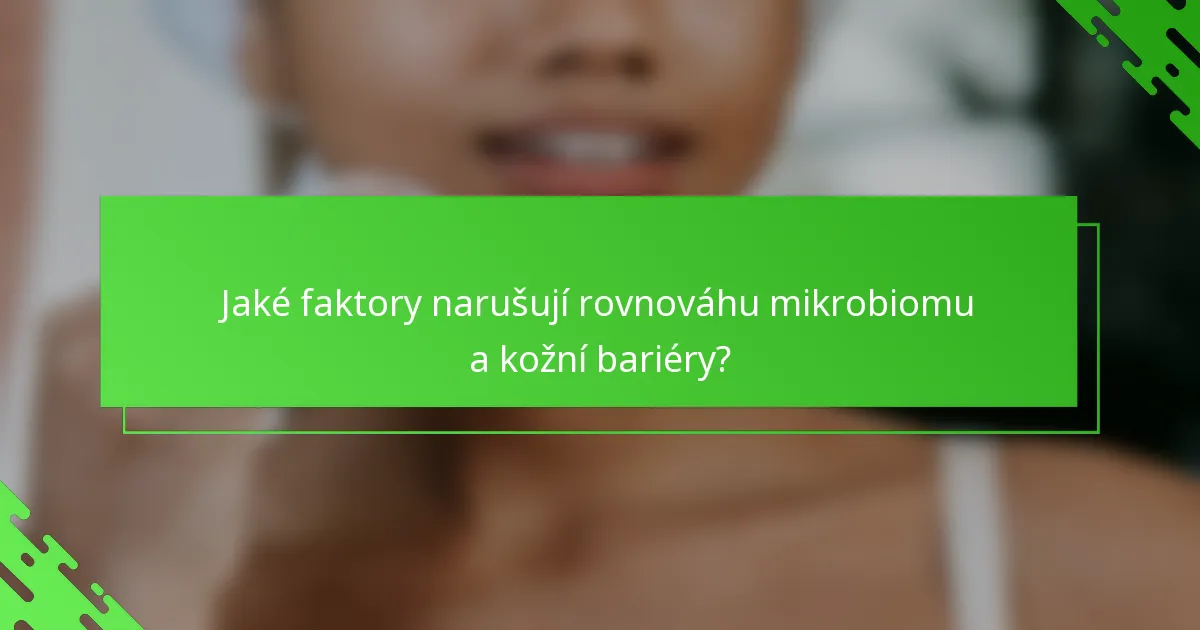 Jaké faktory narušují rovnováhu mikrobiomu a kožní bariéry?