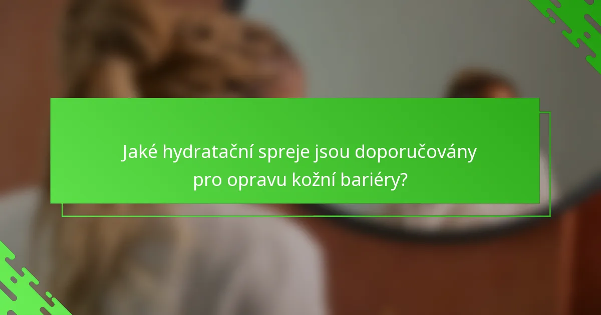 Jaké hydratační spreje jsou doporučovány pro opravu kožní bariéry?
