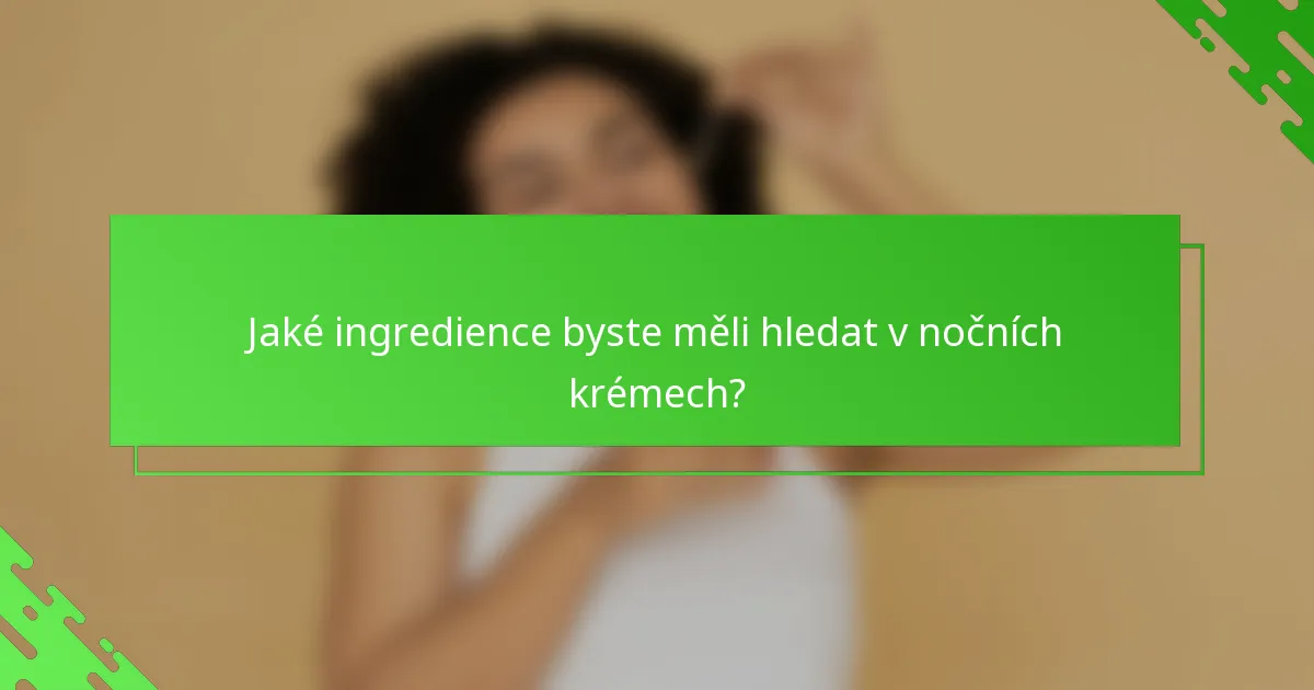 Jaké ingredience byste měli hledat v nočních krémech?