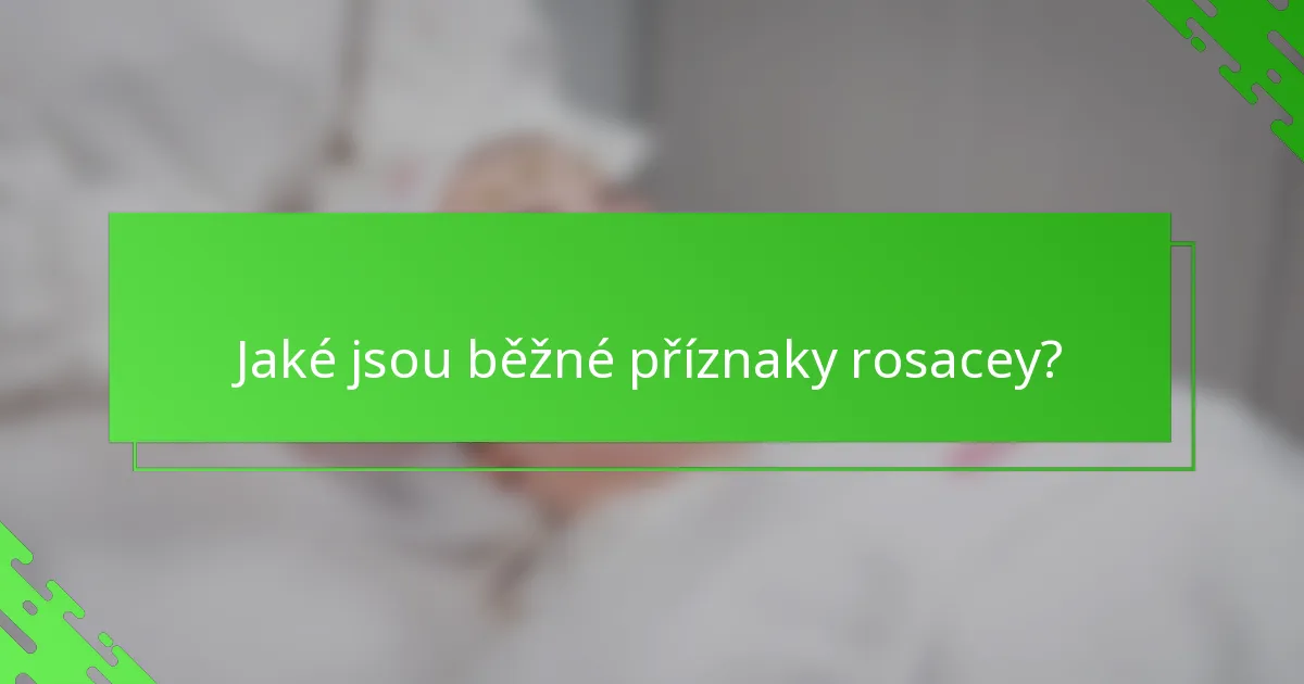 Jaké jsou běžné příznaky rosacey?