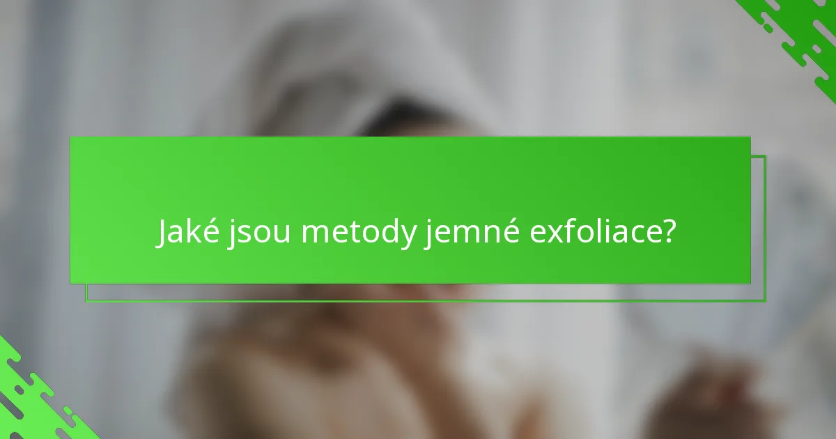 Jaké jsou metody jemné exfoliace?