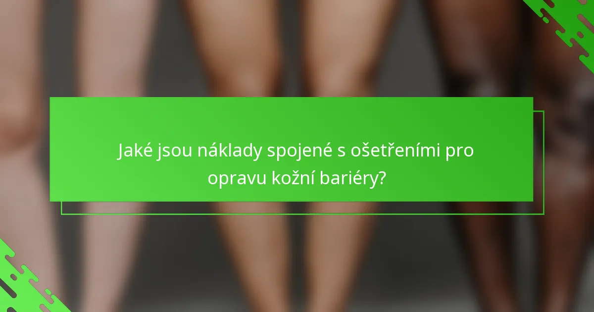 Jaké jsou náklady spojené s ošetřeními pro opravu kožní bariéry?