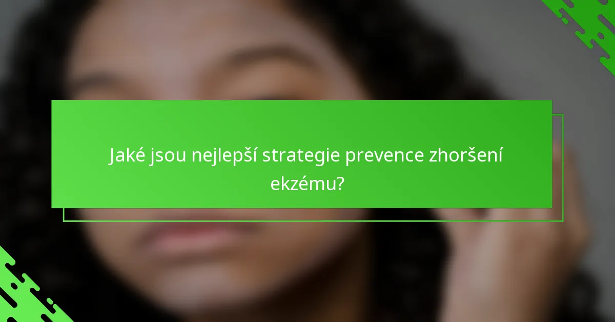 Jaké jsou nejlepší strategie prevence zhoršení ekzému?
