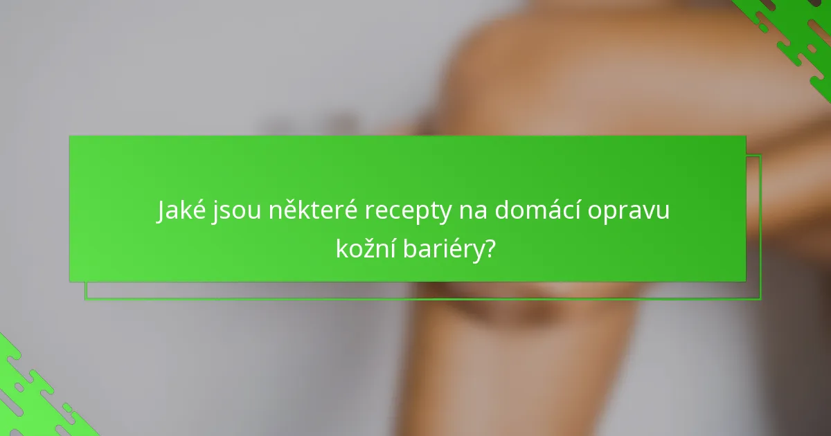 Jaké jsou některé recepty na domácí opravu kožní bariéry?