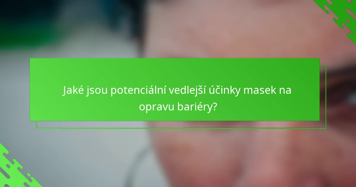 Jaké jsou potenciální vedlejší účinky masek na opravu bariéry?