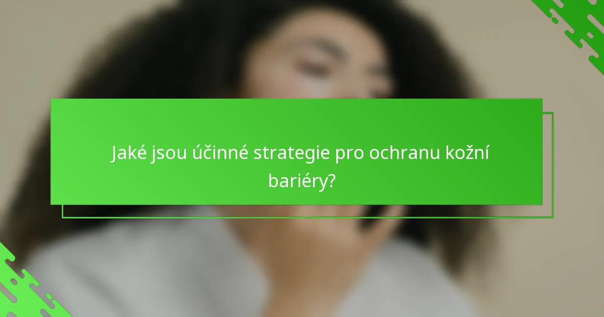 Jaké jsou účinné strategie pro ochranu kožní bariéry?