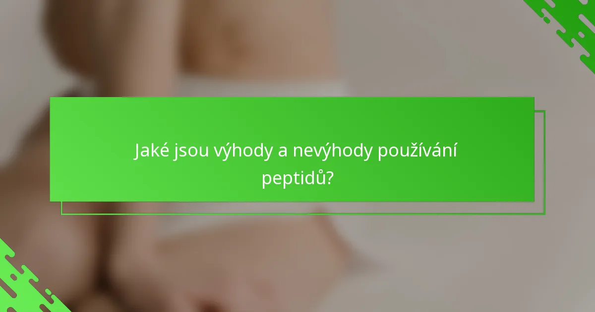 Jaké jsou výhody a nevýhody používání peptidů?