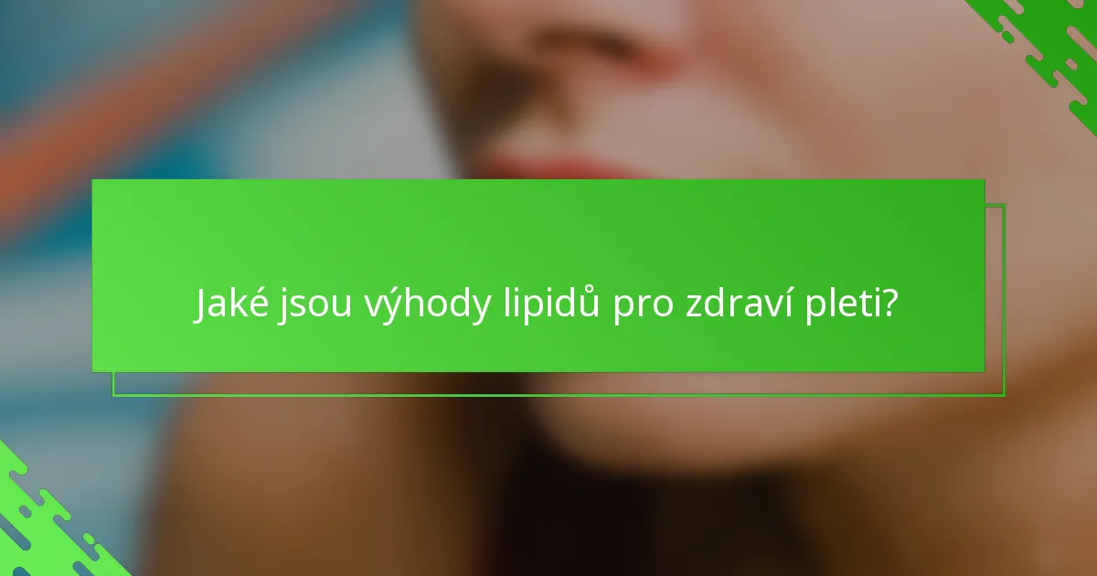 Jaké jsou výhody lipidů pro zdraví pleti?
