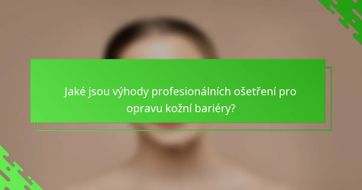Jaké jsou výhody profesionálních ošetření pro opravu kožní bariéry?