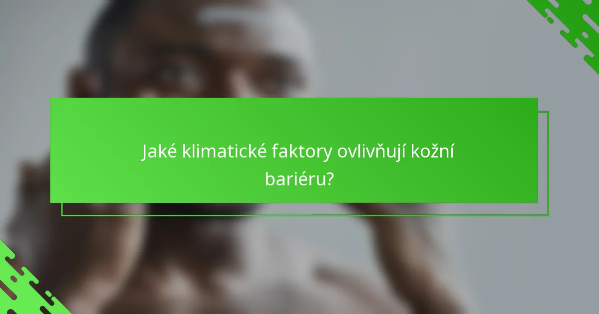 Jaké klimatické faktory ovlivňují kožní bariéru?