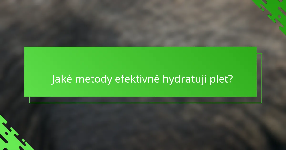 Jaké metody efektivně hydratují pleť?