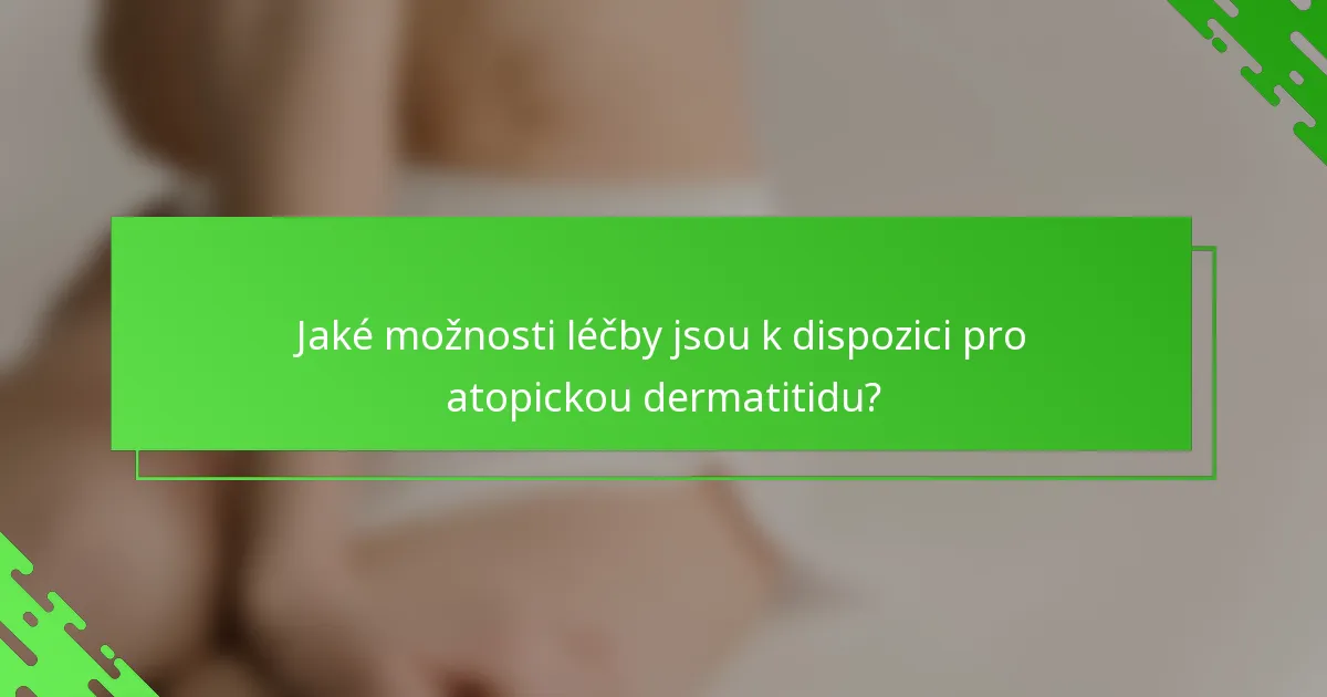 Jaké možnosti léčby jsou k dispozici pro atopickou dermatitidu?