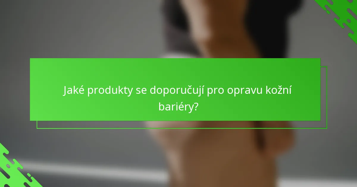 Jaké produkty se doporučují pro opravu kožní bariéry?
