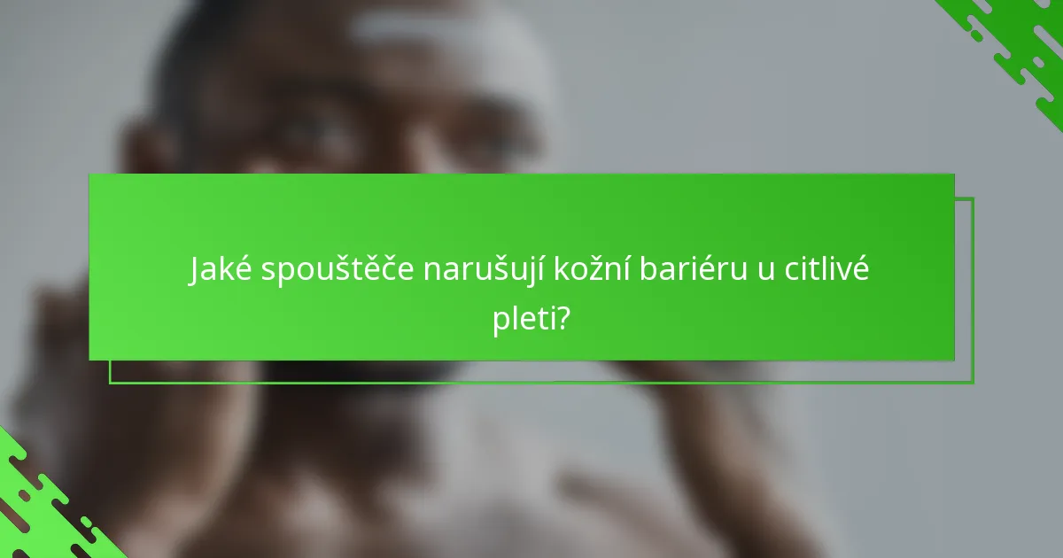 Jaké spouštěče narušují kožní bariéru u citlivé pleti?