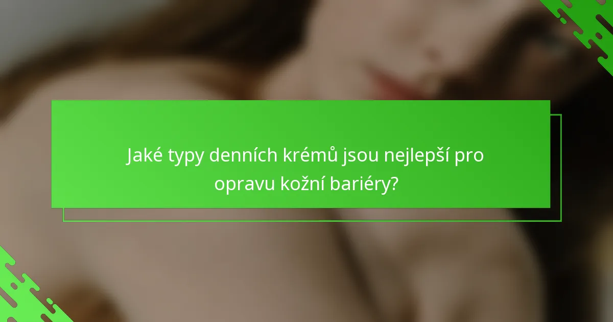 Jaké typy denních krémů jsou nejlepší pro opravu kožní bariéry?