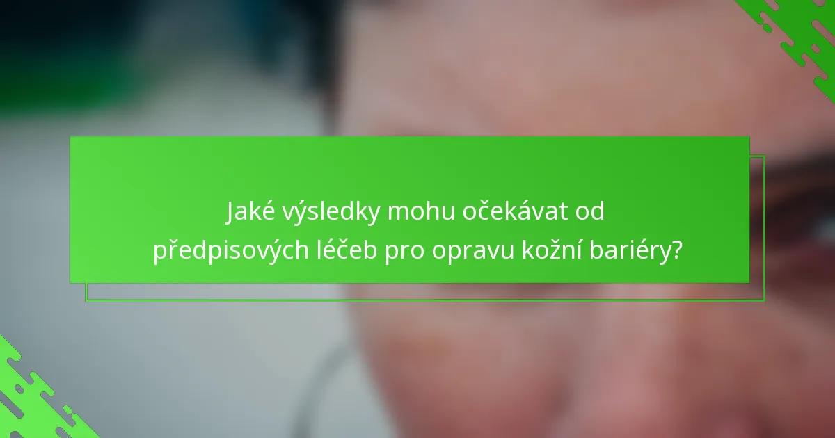 Jaké výsledky mohu očekávat od předpisových léčeb pro opravu kožní bariéry?