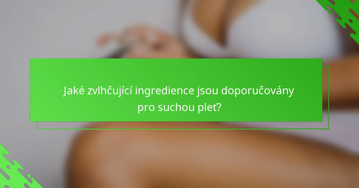 Jaké zvlhčující ingredience jsou doporučovány pro suchou pleť?