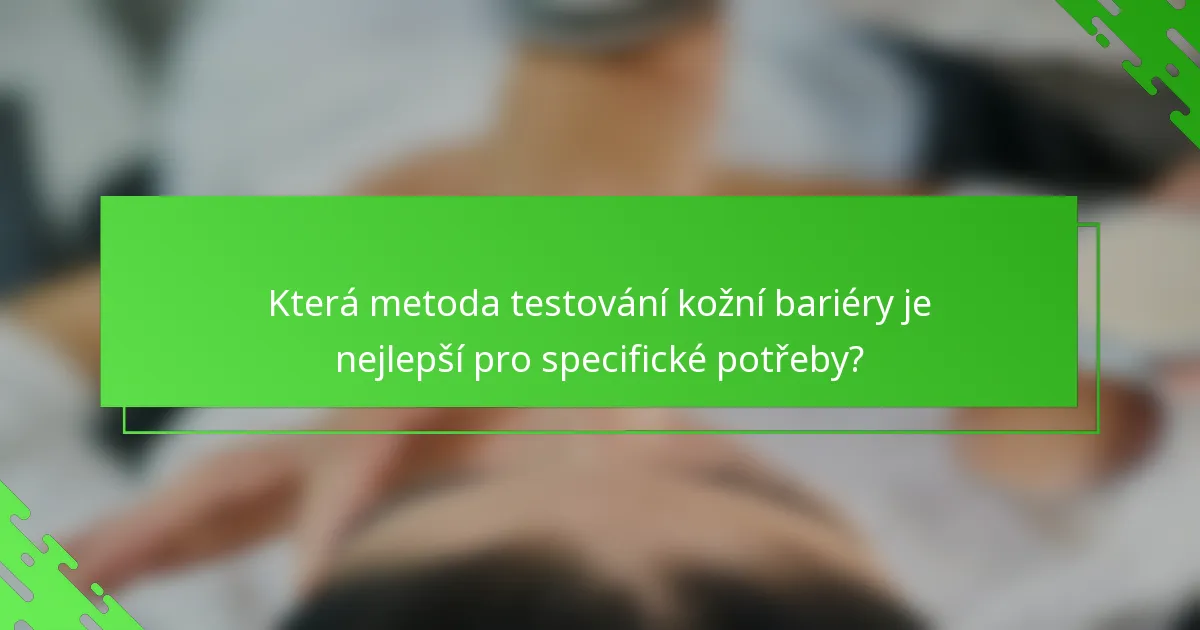 Která metoda testování kožní bariéry je nejlepší pro specifické potřeby?