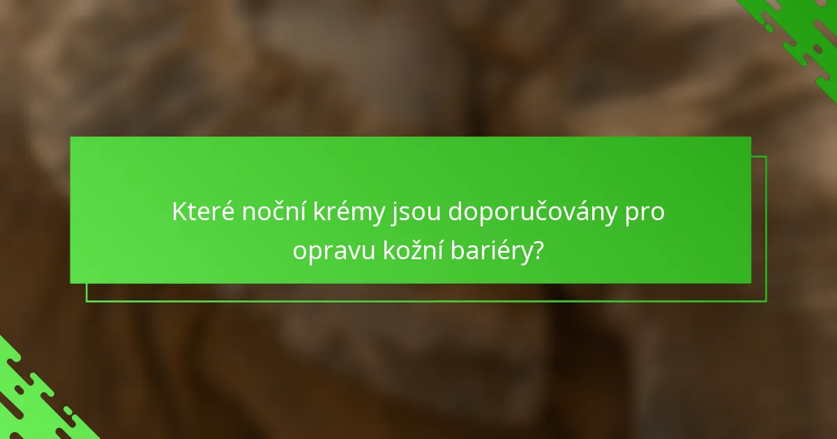 Které noční krémy jsou doporučovány pro opravu kožní bariéry?